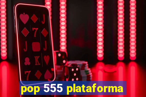 pop 555 plataforma